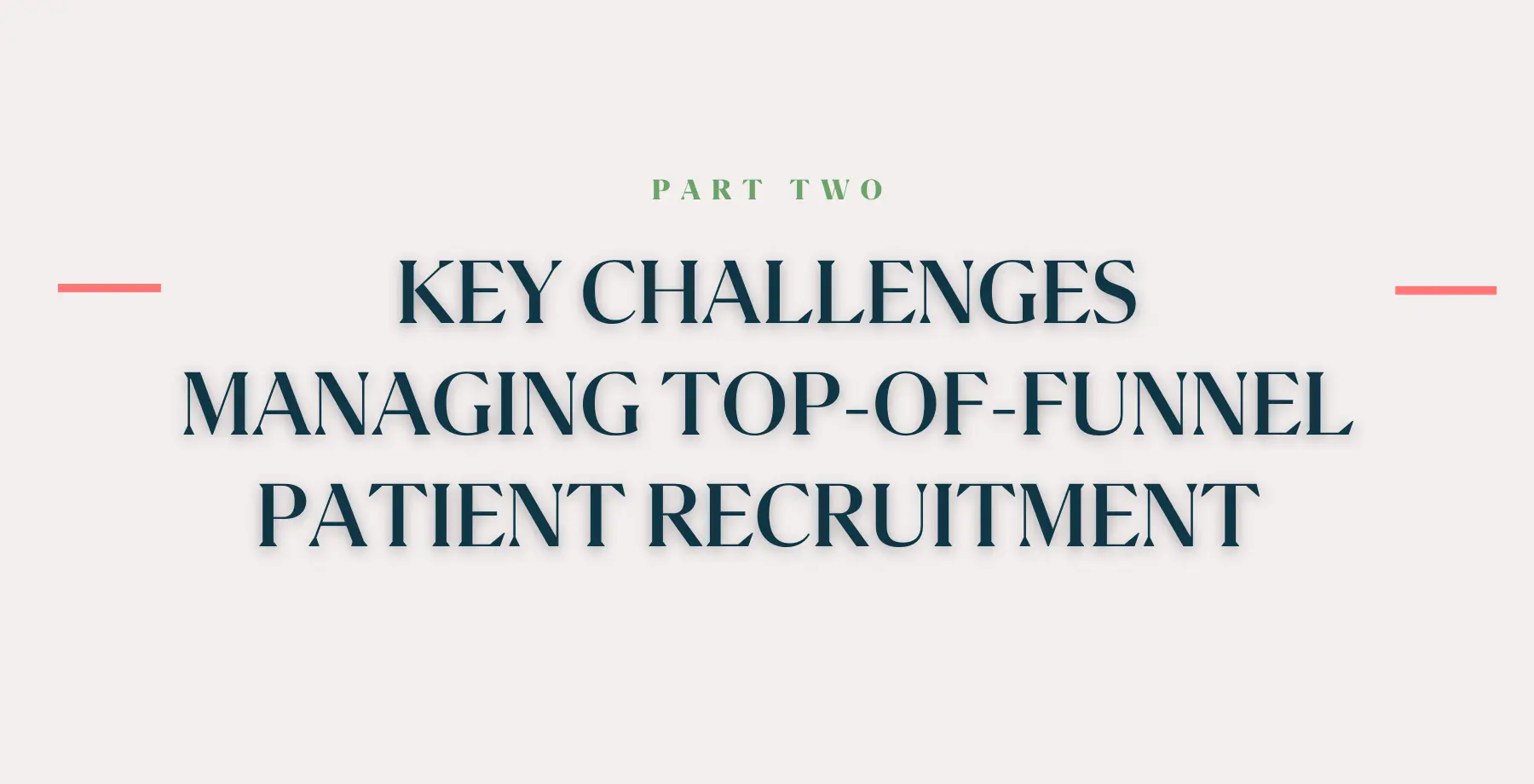 Key Challenges Managing Top-of-Funnel Patient Recruitment